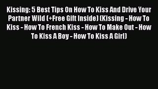 [PDF] Kissing: 5 Best Tips On How To Kiss And Drive Your Partner Wild (+Free Gift Inside) (Kissing