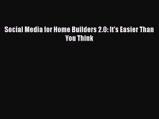 READbook Social Media for Home Builders 2.0: It's Easier Than You Think FREE BOOOK ONLINE