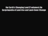 Read Book Our Earth's Changing Land [2 volumes]: An Encyclopedia of Land-Use and Land-Cover