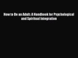 Free Full [PDF] Downlaod  How to Be an Adult: A Handbook for Psychological and Spiritual Integration#