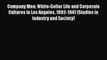 Read Book Company Men: White-Collar Life and Corporate Cultures in Los Angeles 1892-1941 (Studies