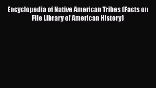 Read Book Encyclopedia of Native American Tribes (Facts on File Library of American History)