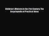 Read Book Children's Ministry in the 21st Century: The Encyclopedia of Practical Ideas E-Book