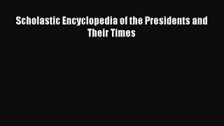 Read Book Scholastic Encyclopedia of the Presidents and Their Times ebook textbooks