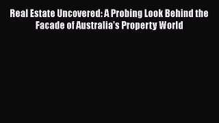 FREEPDF Real Estate Uncovered: A Probing Look Behind the Facade of Australia's Property World