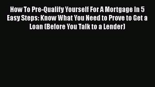 READbook How To Pre-Qualify Yourself For A Mortgage In 5 Easy Steps: Know What You Need to