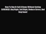 READbook How To Buy Or Sell A Home Without Getting SCREWED!: Buy Right Sell Right Reduce Stress