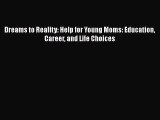 [PDF] Dreams to Reality: Help for Young Moms: Education Career and Life Choices [Download]