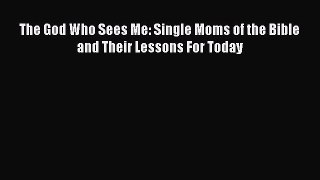 [PDF] The God Who Sees Me: Single Moms of the Bible and Their Lessons For Today [Read] Online