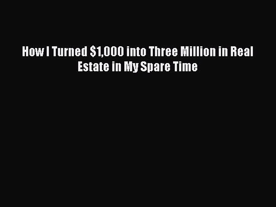 Free[PDF]Downlaod How I Turned $1000 into Three Million in Real Estate in My Spare Time READ