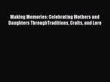 [PDF] Making Memories: Celebrating Mothers and Daughters ThroughTraditions Crafts and Lore