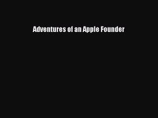 Read Adventures of an Apple Founder E-Book Free