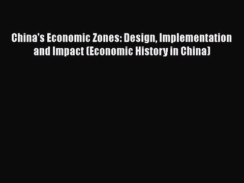 [PDF] China's Economic Zones: Design Implementation and Impact (Economic History in China)