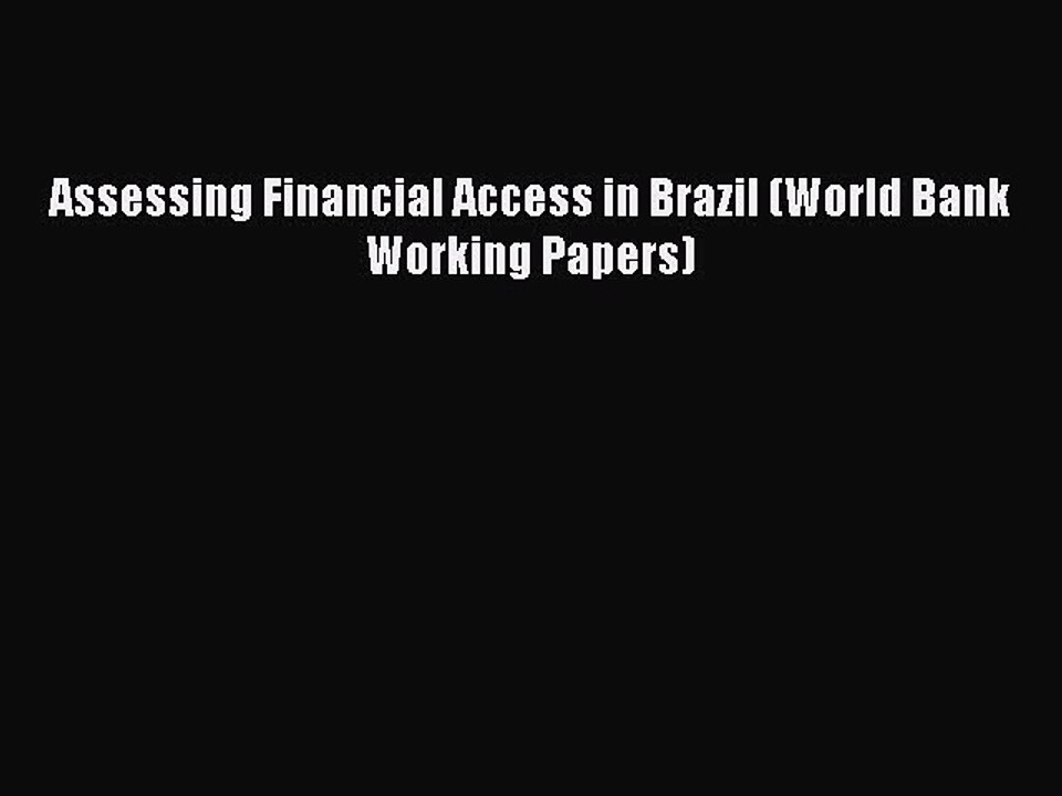 [PDF] Assessing Financial Access in Brazil (World Bank Working Papers) [Download] Online