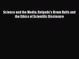 Download Science and the Media: Delgado's Brave Bulls and the Ethics of Scientific Disclosure