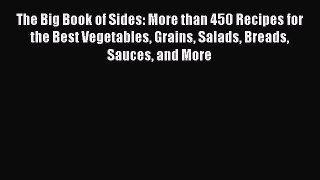 Read Book The Big Book of Sides: More than 450 Recipes for the Best Vegetables Grains Salads