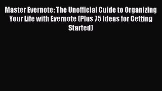 Read Master Evernote: The Unofficial Guide to Organizing Your Life with Evernote (Plus 75 Ideas