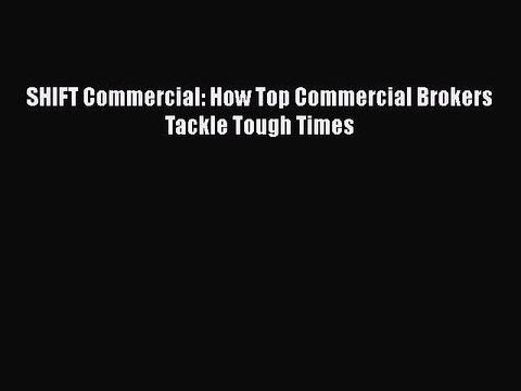 READbook SHIFT Commercial: How Top Commercial Brokers Tackle Tough Times BOOK ONLINE