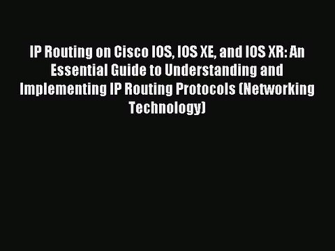 Read IP Routing on Cisco IOS IOS XE and IOS XR: An Essential Guide to Understanding and Implementing