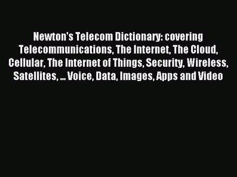 Read Newton's Telecom Dictionary: covering Telecommunications The Internet The Cloud Cellular