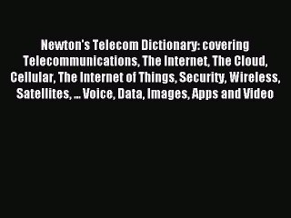 Read Newton's Telecom Dictionary: covering Telecommunications The Internet The Cloud Cellular