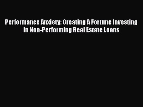 READbook Performance Anxiety: Creating A Fortune Investing In Non-Performing Real Estate Loans