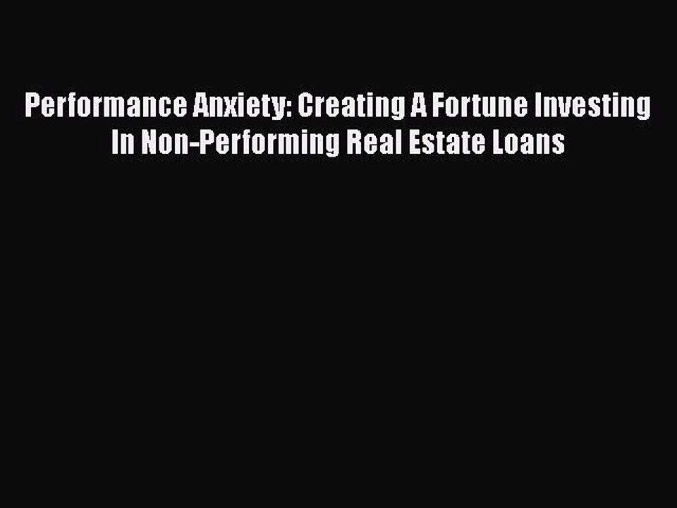 READbook Performance Anxiety: Creating A Fortune Investing In Non-Performing Real Estate Loans