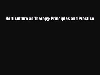 Read Horticulture as Therapy: Principles and Practice Ebook Free