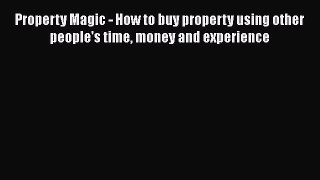 READbook Property Magic - How to buy property using other people's time money and experience