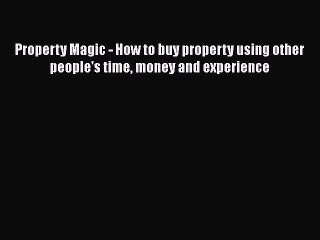 READbook Property Magic - How to buy property using other people's time money and experience