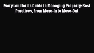 READbook Every Landlord's Guide to Managing Property: Best Practices From Move-In to Move-Out