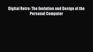 Download Digital Retro: The Evolution and Design of the Personal Computer PDF Online