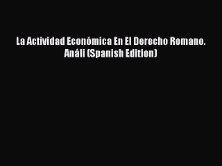 [PDF] La Actividad EconÃ³mica En El Derecho Romano. AnÃ¡li (Spanish Edition) [Read] Online