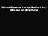 Read Millions of Women Are Waiting to Meet You: A Story of Life Love and Internet Dating E-Book