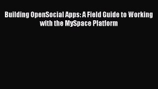 Read Building OpenSocial Apps: A Field Guide to Working with the MySpace Platform E-Book Free