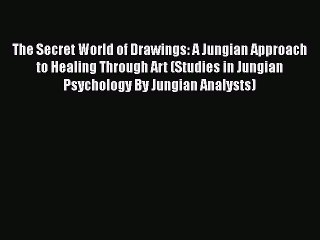 Read The Secret World of Drawings: A Jungian Approach to Healing Through Art (Studies in Jungian