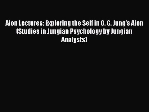 Read Aion Lectures: Exploring the Self in C. G. Jung's Aion (Studies in Jungian Psychology