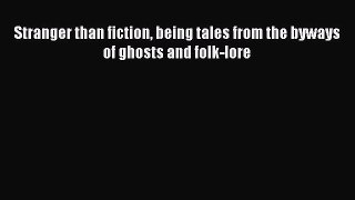 Free Full [PDF] Downlaod  Stranger than fiction being tales from the byways of ghosts and