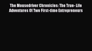 Read The Mousedriver Chronicles: The True- Life Adventures Of Two First-time Entrepreneurs