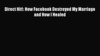 Read Direct Hit!: How Facebook Destroyed My Marriage and How I Healed ebook textbooks