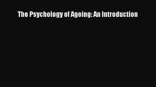 DOWNLOAD FREE E-books  The Psychology of Ageing: An Introduction#  Full Ebook Online Free