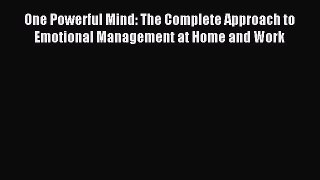 READ book  One Powerful Mind: The Complete Approach to Emotional Management at Home and Work#