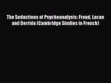 Read The Seductions of Psychoanalysis: Freud Lacan and Derrida (Cambridge Studies in French)