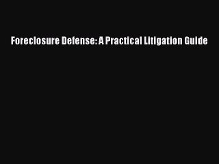 READbook Foreclosure Defense: A Practical Litigation Guide READ  ONLINE