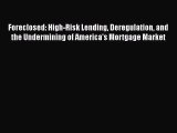 EBOOK ONLINE Foreclosed: High-Risk Lending Deregulation and the Undermining of America's Mortgage