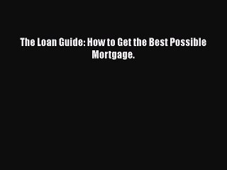 READbook The Loan Guide: How to Get the Best Possible Mortgage. FREE BOOOK ONLINE