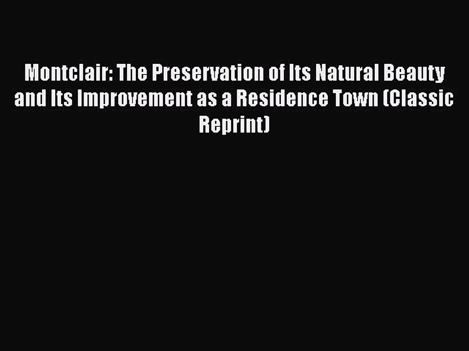 [PDF] Montclair: The Preservation of Its Natural Beauty and Its Improvement as a Residence