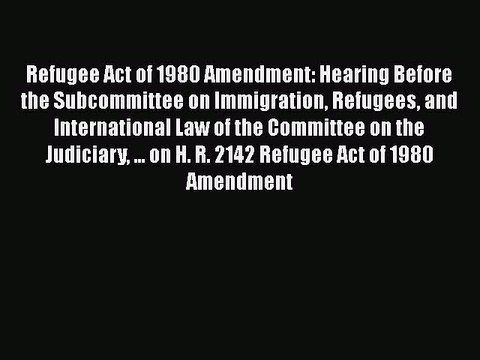 [PDF] Refugee Act of 1980 Amendment: Hearing Before the Subcommittee on Immigration Refugees