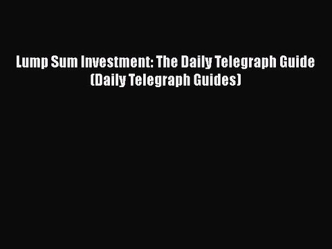 [PDF] Lump Sum Investment: The Daily Telegraph Guide (Daily Telegraph Guides) [Download] Online