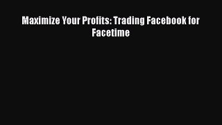 READbook Maximize Your Profits: Trading Facebook for Facetime READ  ONLINE